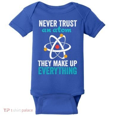 Never Trust An Atom They Make Up Everything Funny Science Cool Gift Baby Bodysuit