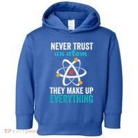Never Trust An Atom They Make Up Everything Funny Science Cool Gift Toddler Hoodie thumb 0