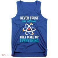 Never Trust An Atom They Make Up Everything Funny Science Cool Gift Tank Top thumb 0