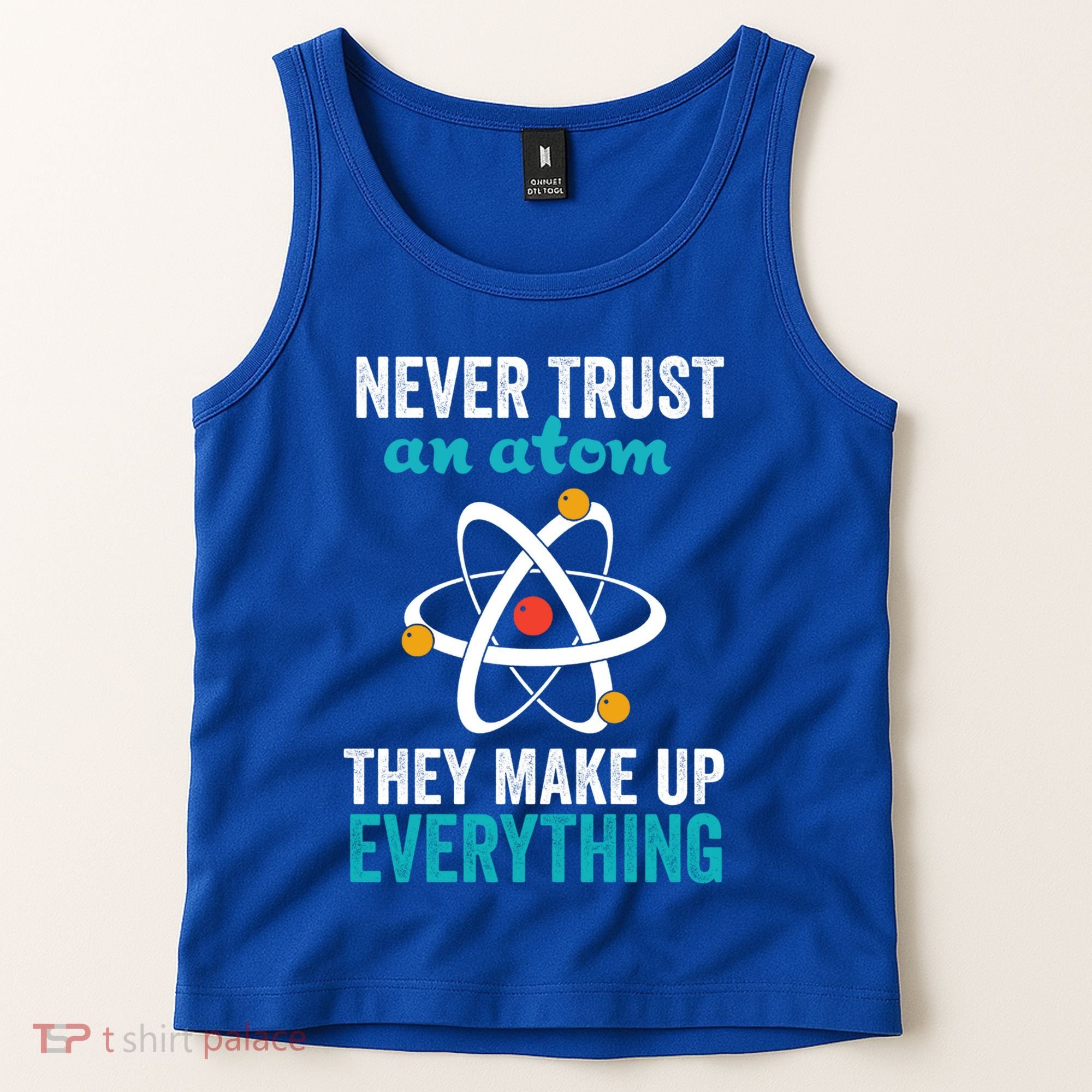 Never Trust An Atom They Make Up Everything Funny Science Cool Gift Tank Top
