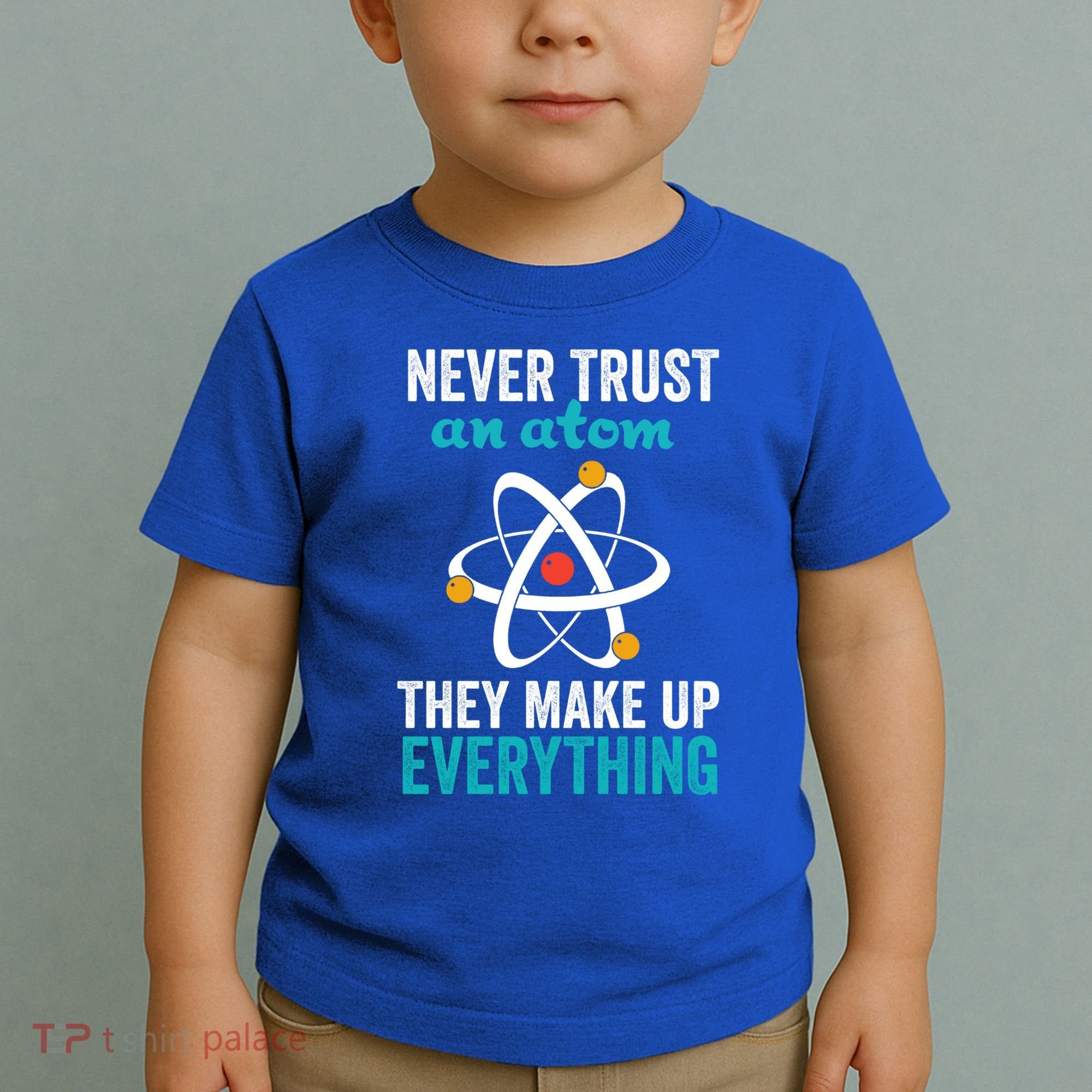Never Trust An Atom They Make Up Everything Funny Science Cool Gift Toddler T-Shirt
