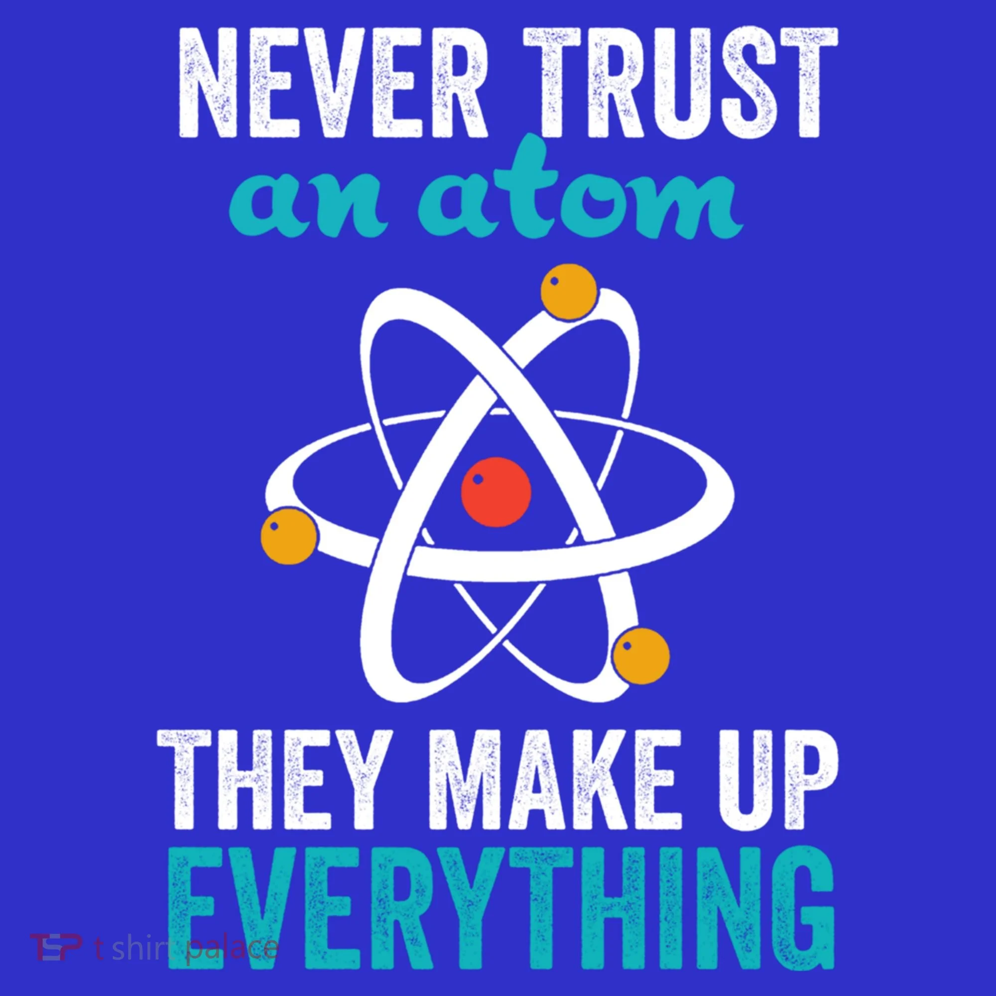 Never Trust An Atom They Make Up Everything Funny Science Cool Gift Toddler T-Shirt