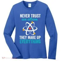Never Trust An Atom They Make Up Everything Funny Science Cool Gift Women's Long Sleeve Shirt thumb 0