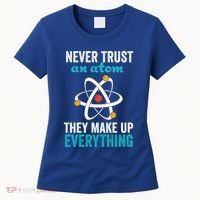 Never Trust An Atom They Make Up Everything Funny Science Cool Gift Women's T-Shirt thumb 0