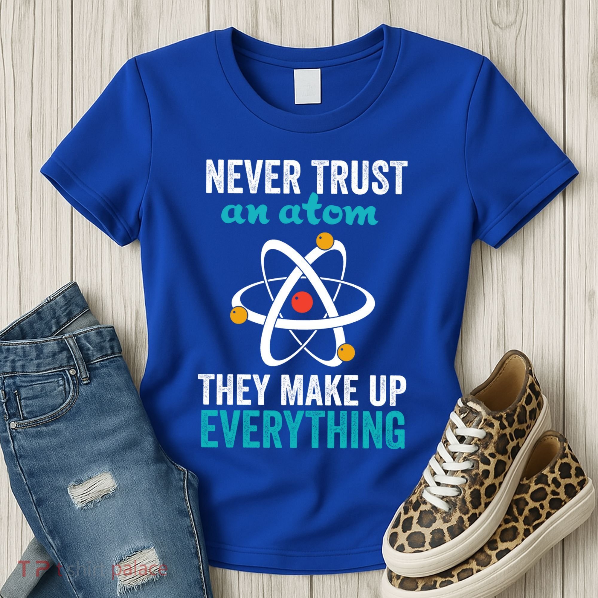 Never Trust An Atom They Make Up Everything Funny Science Cool Gift Women's T-Shirt