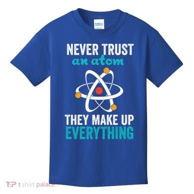 Never Trust An Atom They Make Up Everything Funny Science Cool Gift Kids T-Shirt
