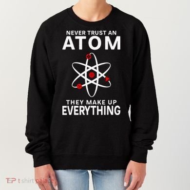 Never Trust An Atom They Make Up Everything Science Teacher Women's Sweatshirt