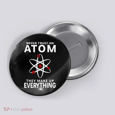Never Trust An Atom They Make Up Everything Science Teacher Button