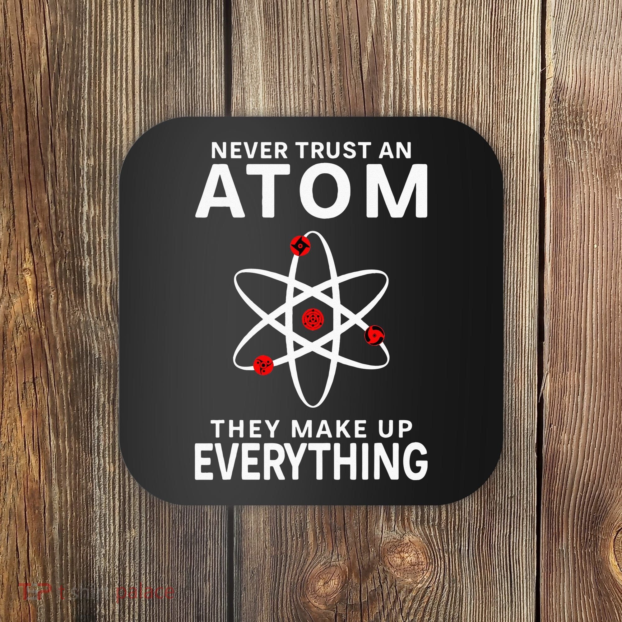 Never Trust An Atom They Make Up Everything Science Teacher Coaster