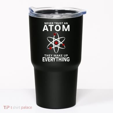 Never Trust An Atom They Make Up Everything Science Teacher Tumbler