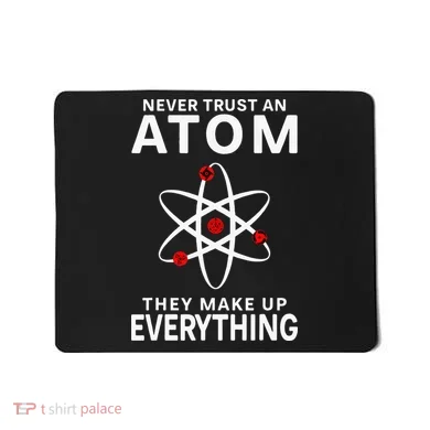 Never Trust An Atom They Make Up Everything Science Teacher Mousepad