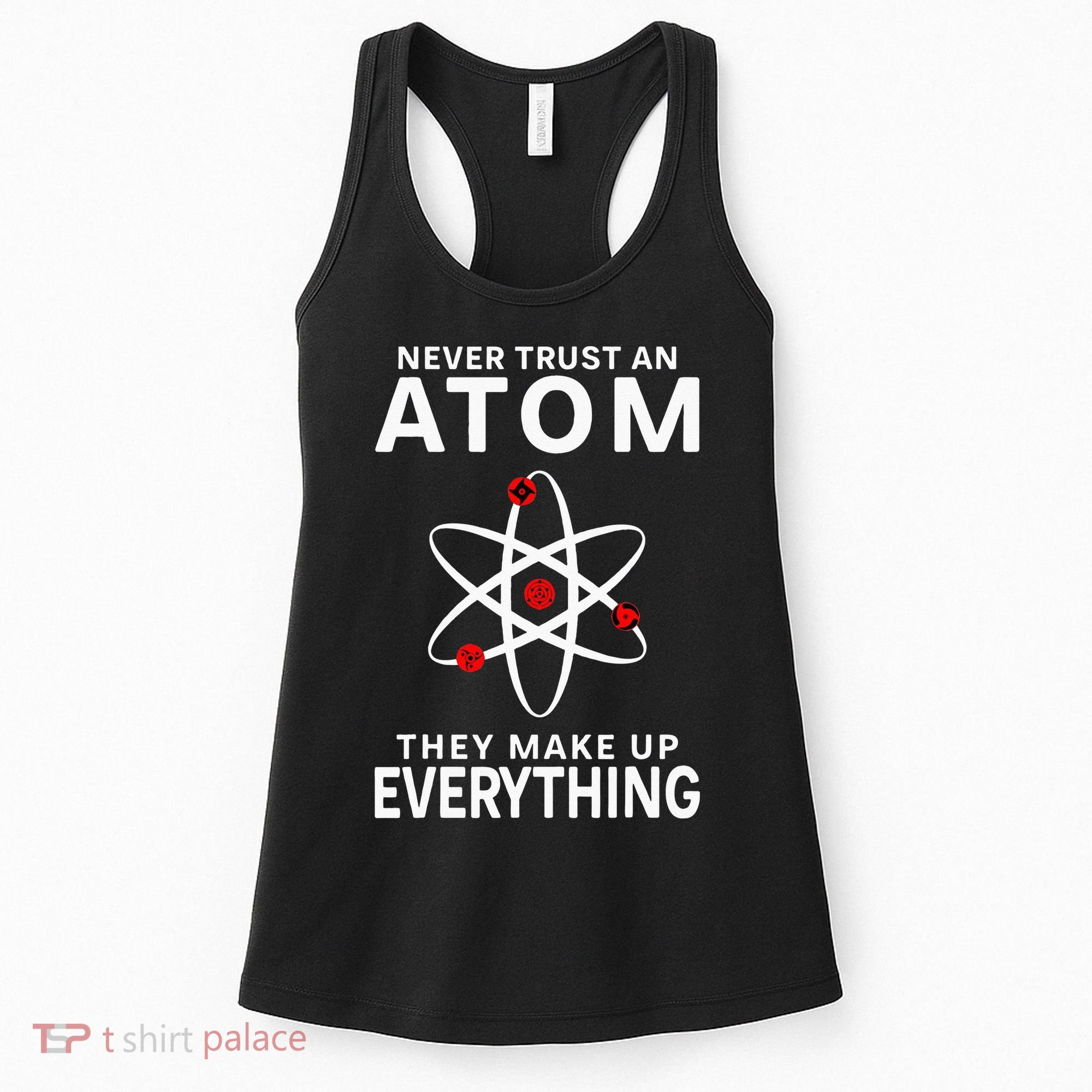 Never Trust An Atom They Make Up Everything Science Teacher Women's Tank Top