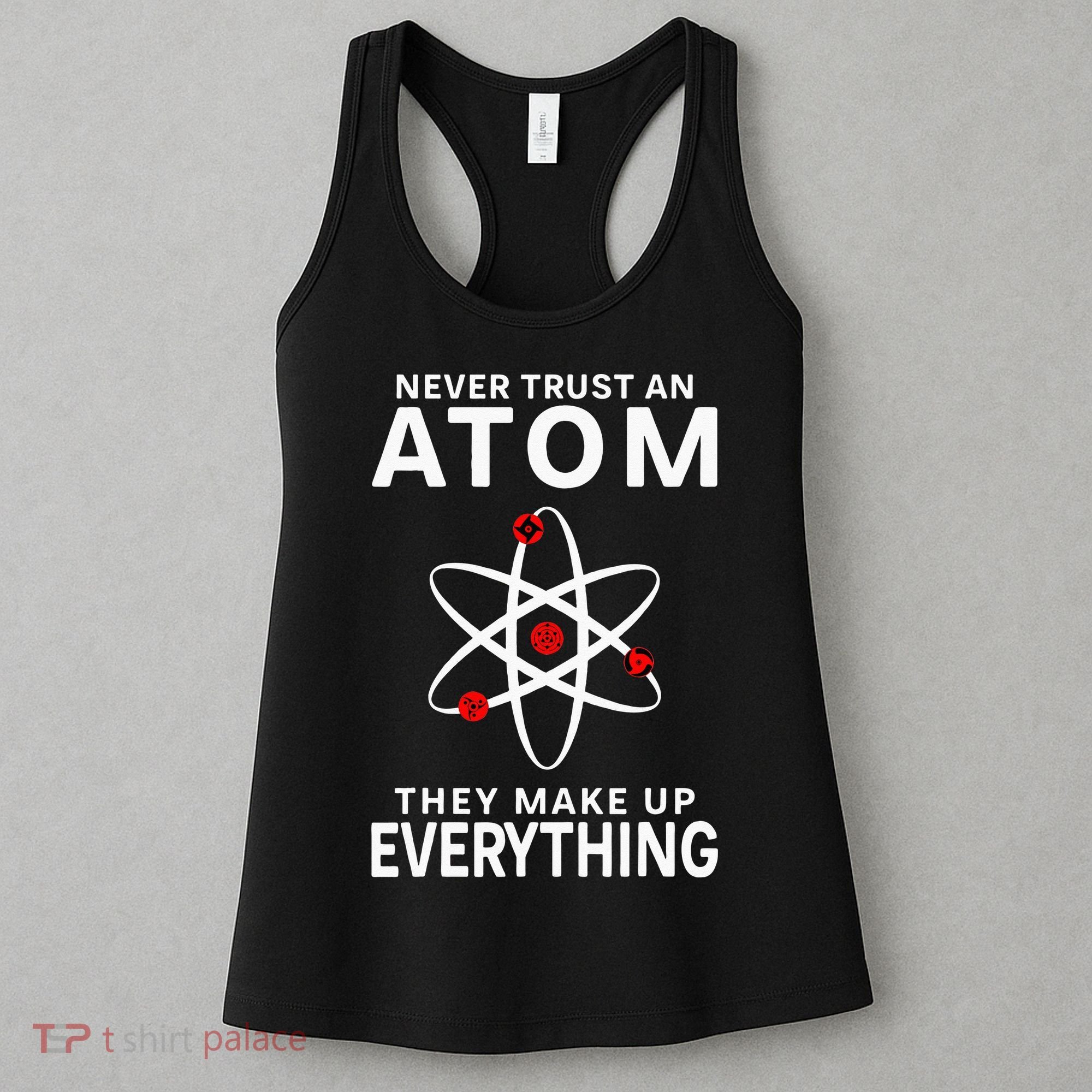 Never Trust An Atom They Make Up Everything Science Teacher Women's Tank Top