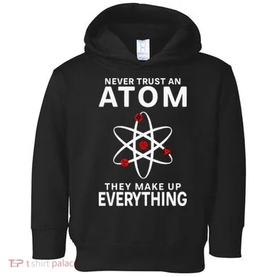 Never Trust An Atom They Make Up Everything Science Teacher Toddler Hoodie