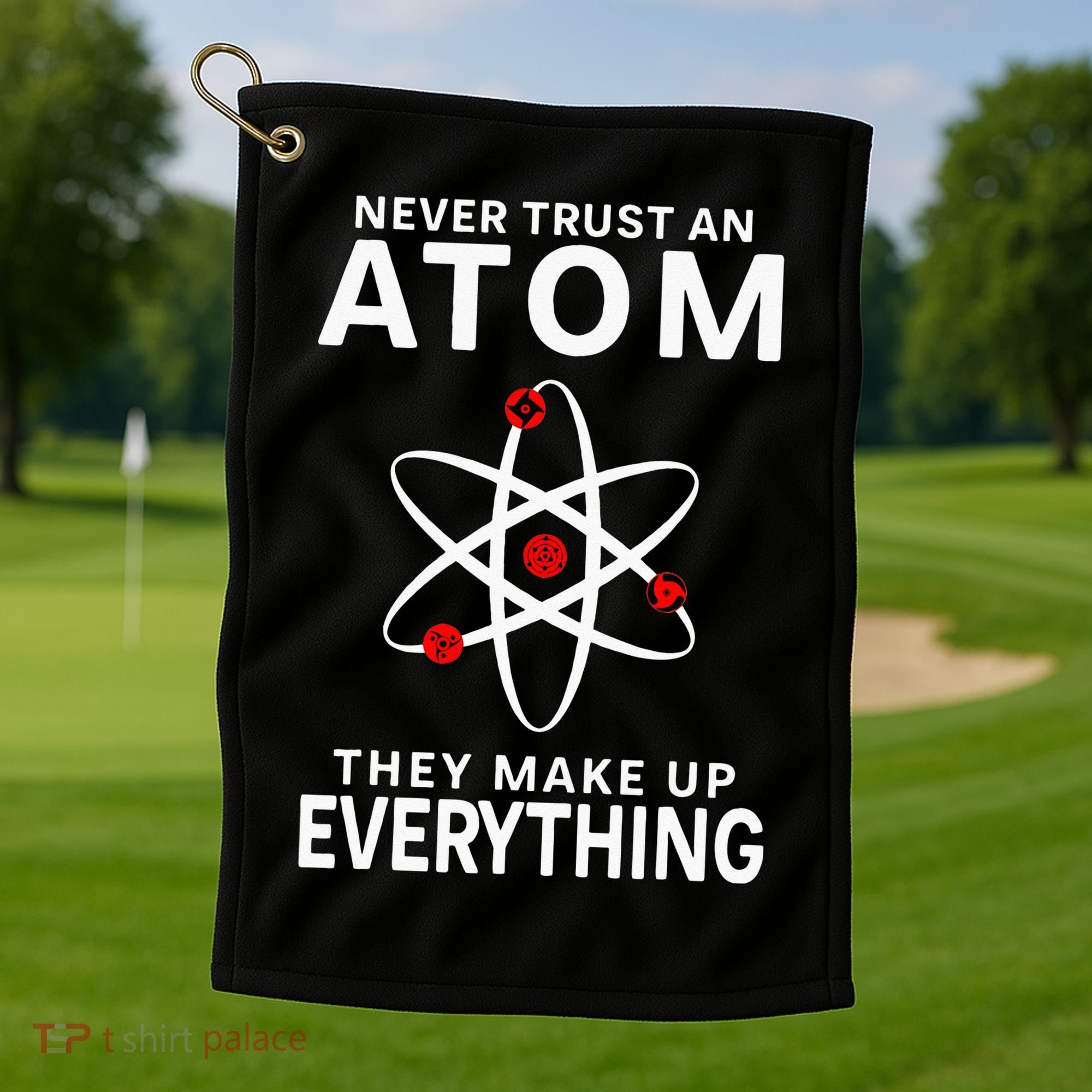 Never Trust An Atom They Make Up Everything Science Teacher Golf Towel