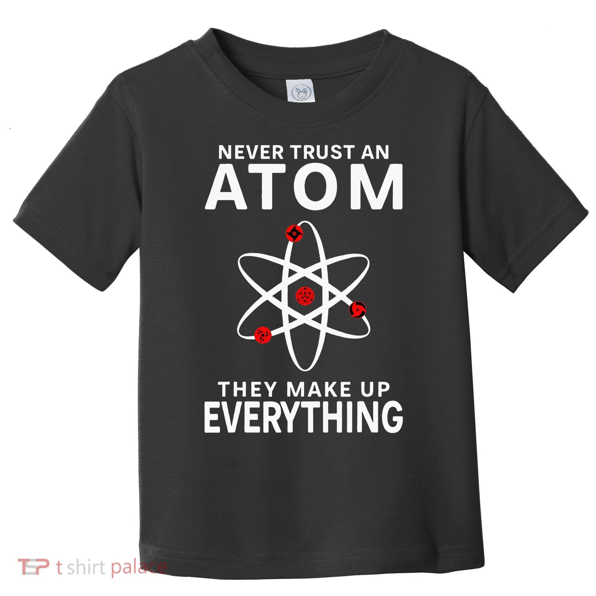 Never Trust An Atom They Make Up Everything Science Teacher Toddler T-Shirt