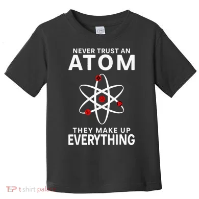 Never Trust An Atom They Make Up Everything Science Teacher Toddler T-Shirt