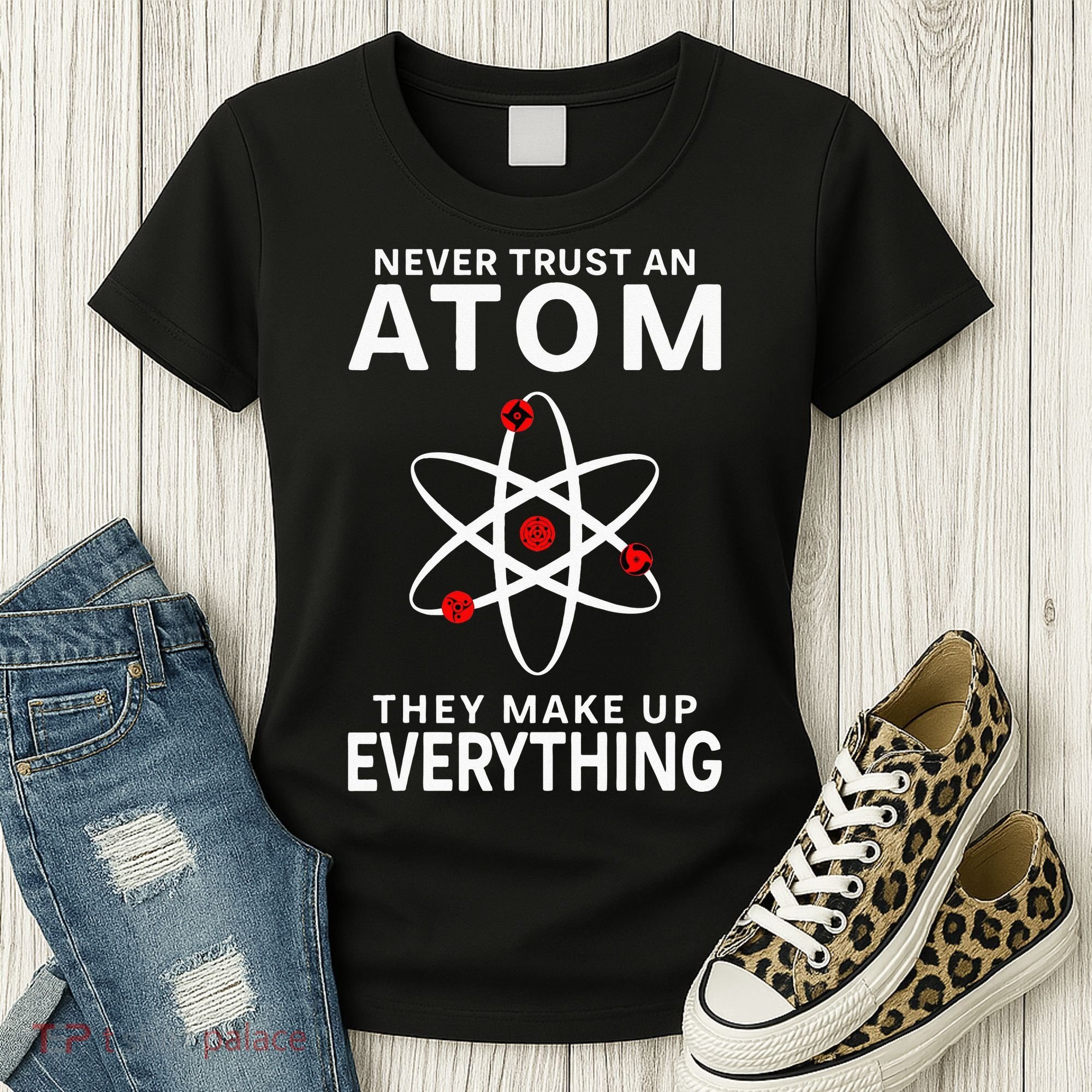 Never Trust An Atom They Make Up Everything Science Teacher Women's T-Shirt