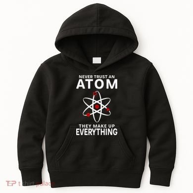 Never Trust An Atom They Make Up Everything Science Teacher Kids Hoodie