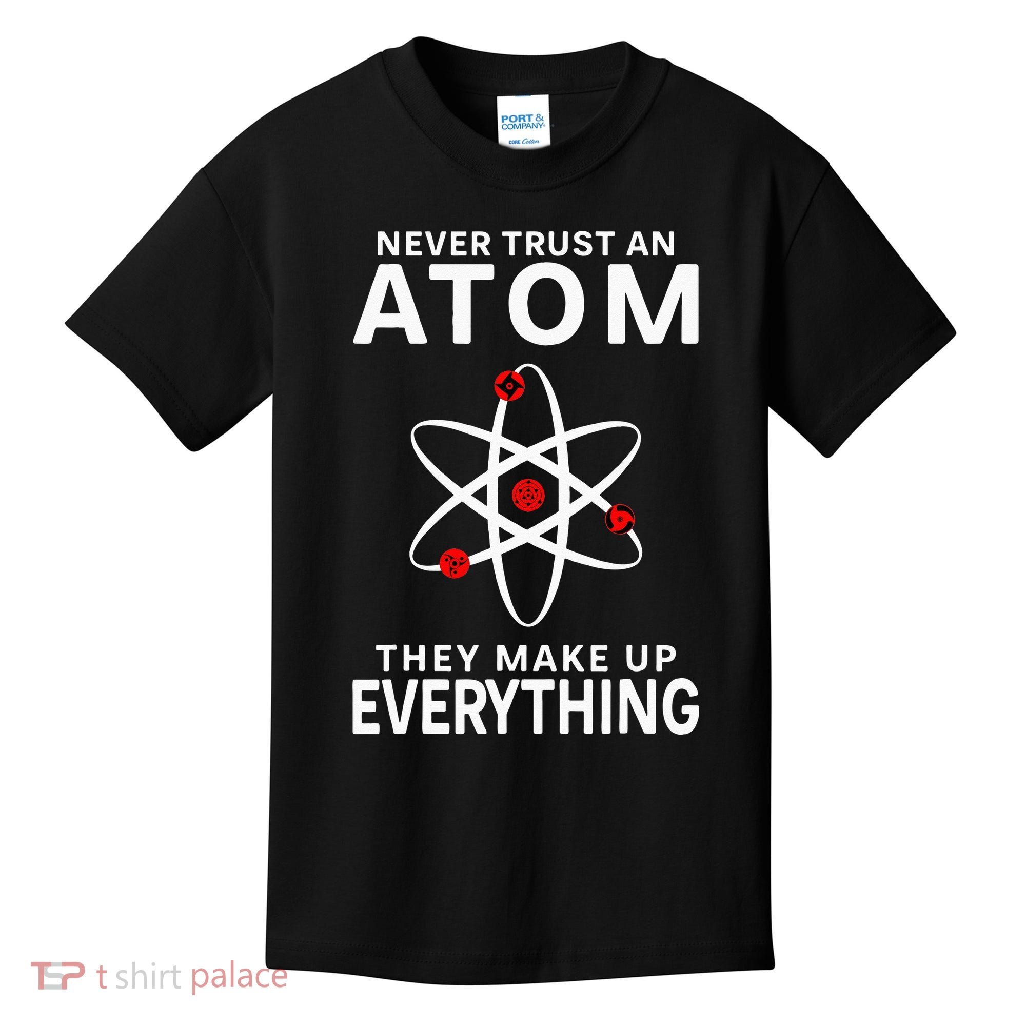 Never Trust An Atom They Make Up Everything Science Teacher Kids T-Shirt