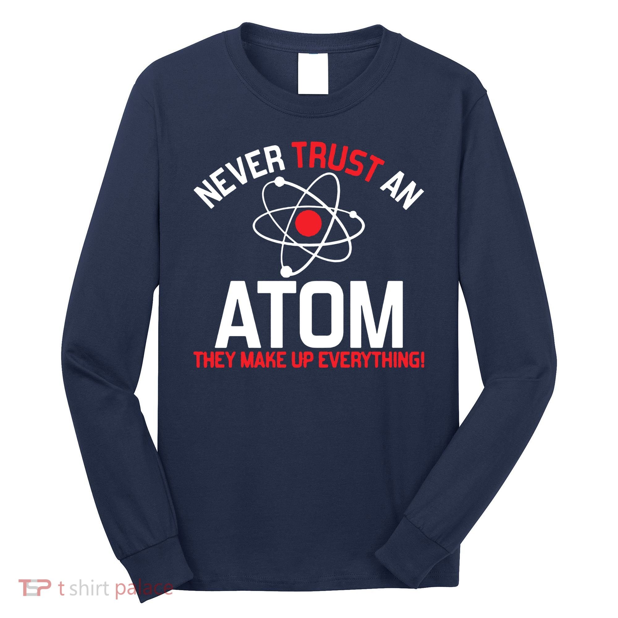 Never Trust An Atom Adult Humor Science Long Sleeve Shirt