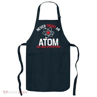 Never Trust An Atom Adult Humor Science Apron