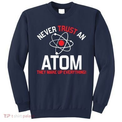 Never Trust An Atom Adult Humor Science Sweatshirt