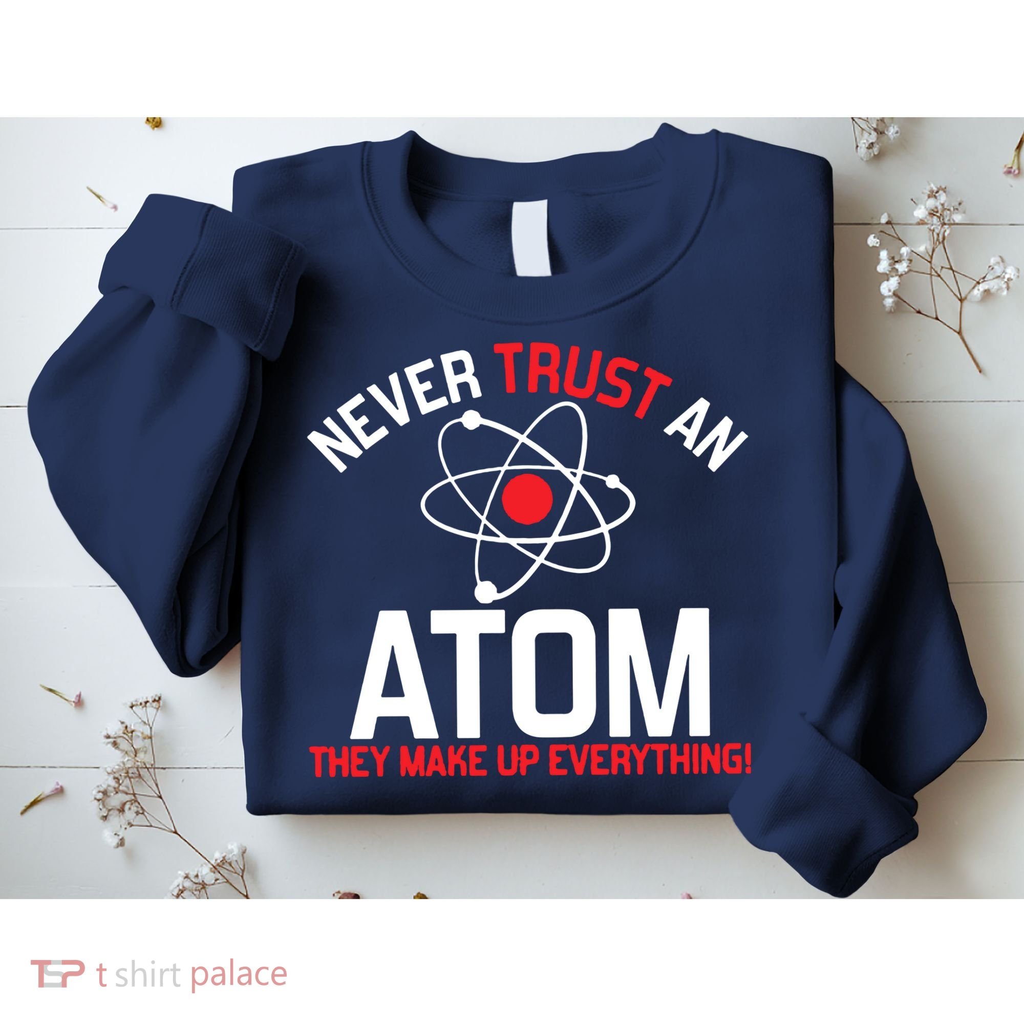 Never Trust An Atom Adult Humor Science Sweatshirt
