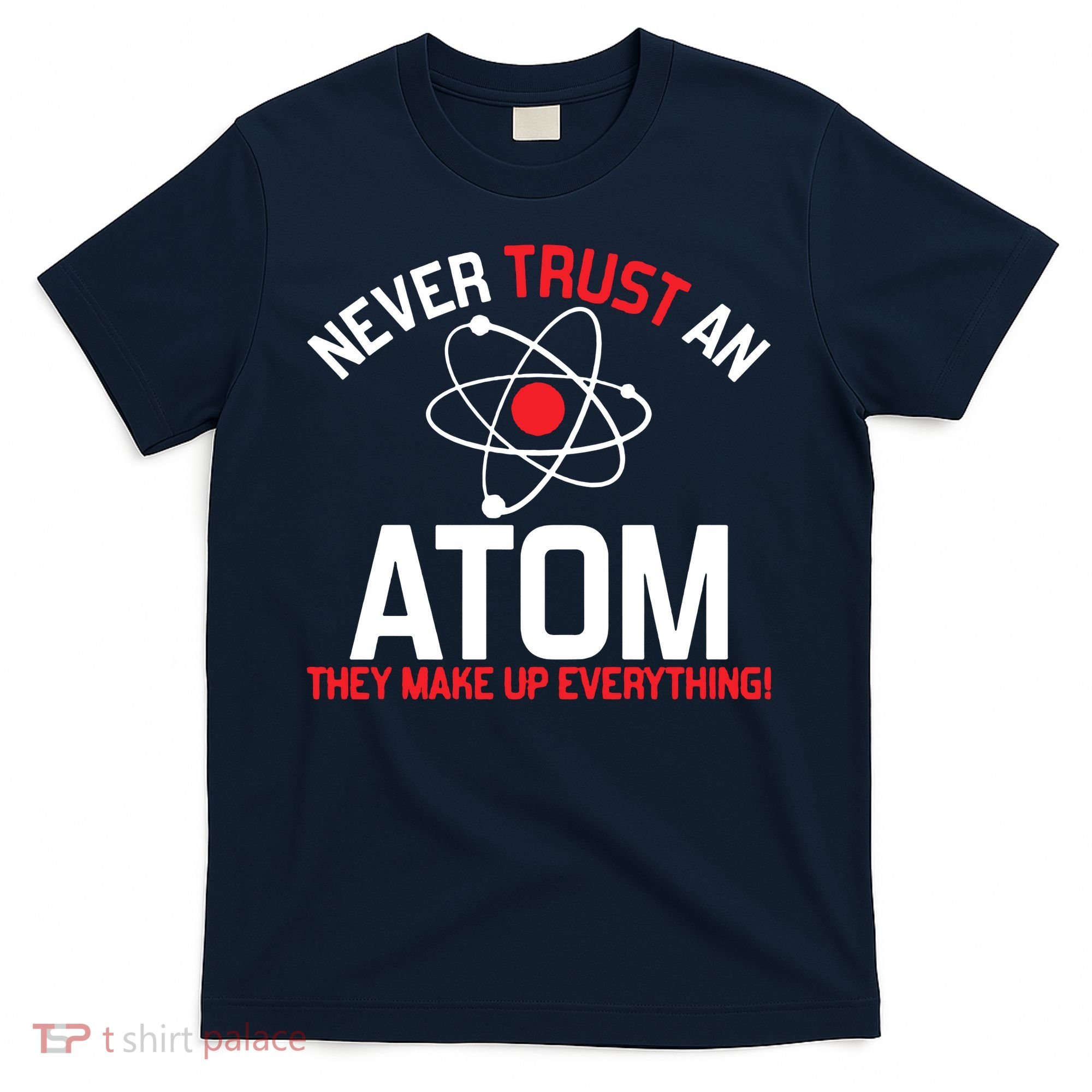 Never Trust An Atom Adult Humor Science T-Shirt
