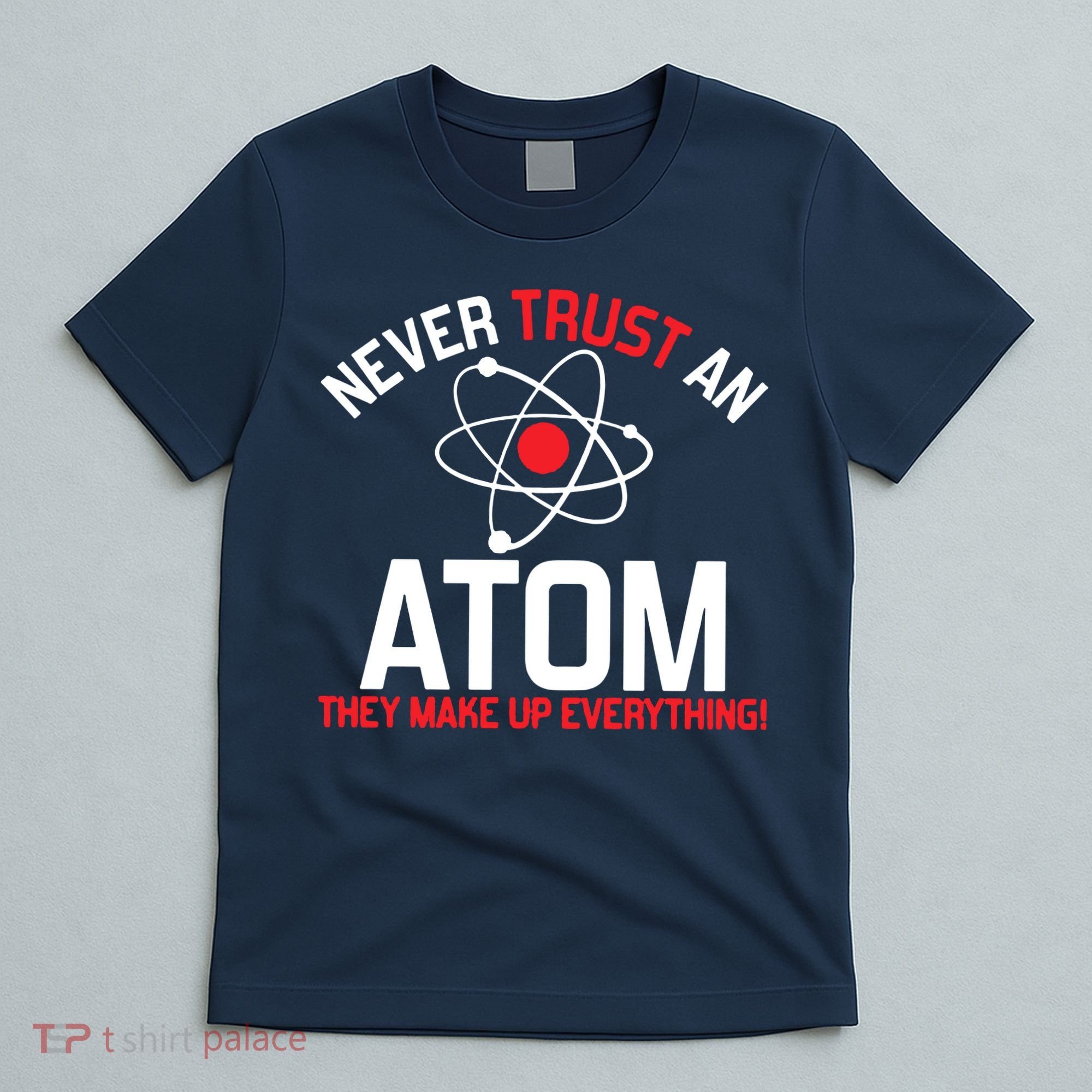 Never Trust An Atom Adult Humor Science T-Shirt