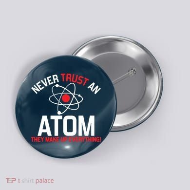 Never Trust An Atom Adult Humor Science Button