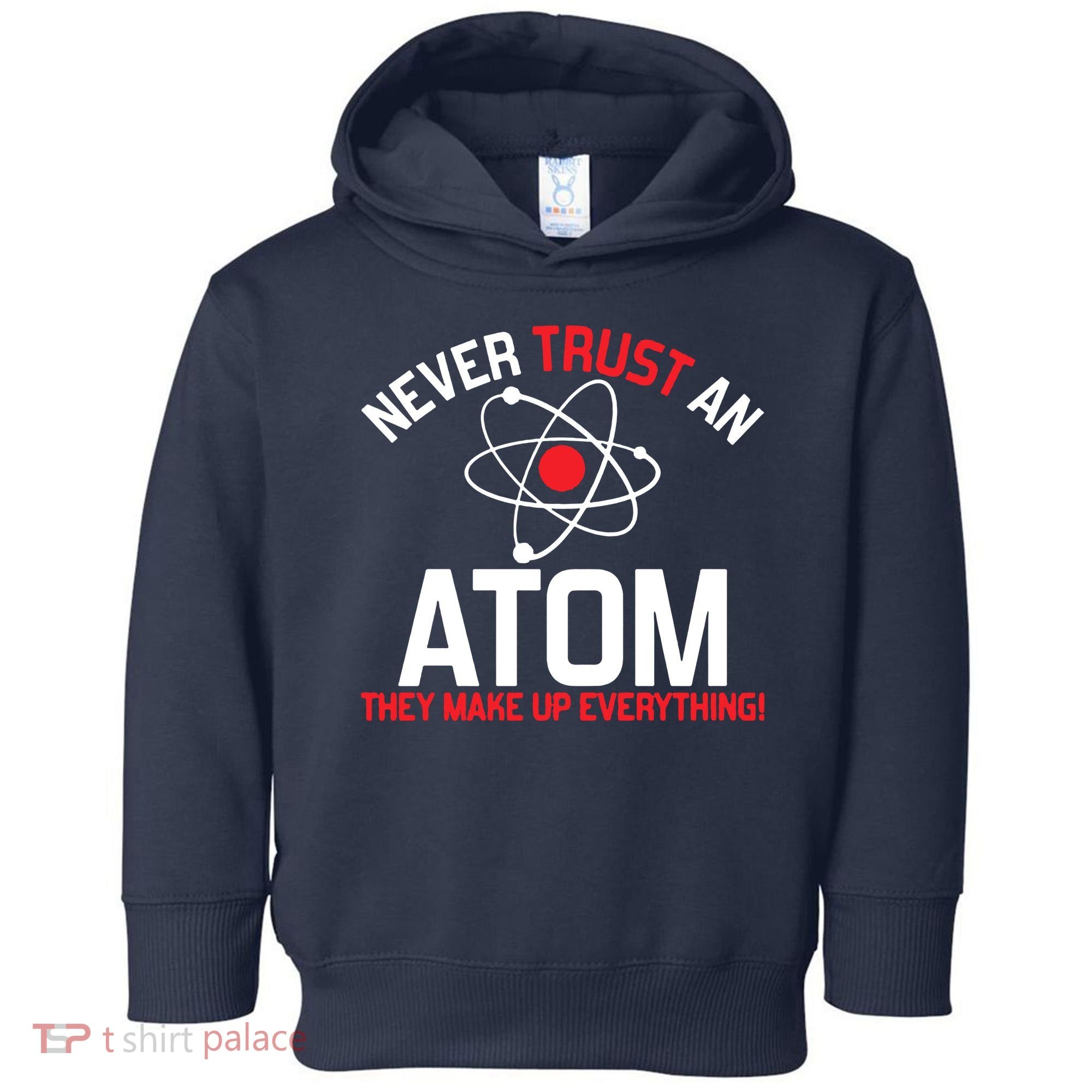 Never Trust An Atom Adult Humor Science Toddler Hoodie
