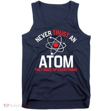 Never Trust An Atom Adult Humor Science Tank Top