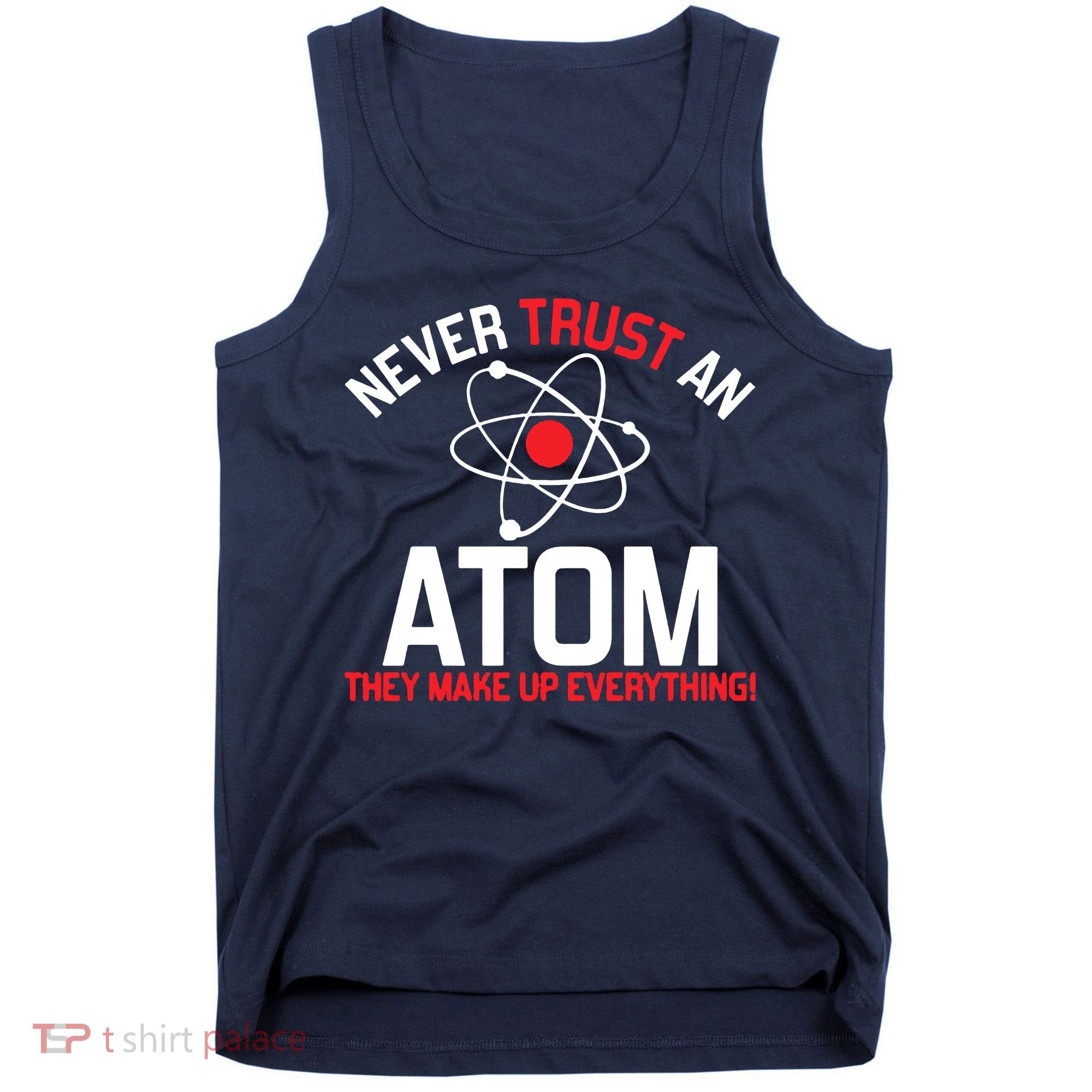 Never Trust An Atom Adult Humor Science Tank Top