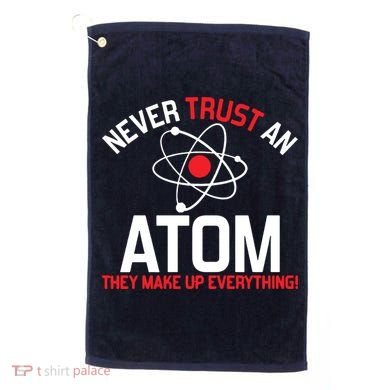 Never Trust An Atom Adult Humor Science Golf Towel