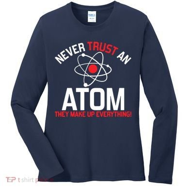 Never Trust An Atom Adult Humor Science Women's Long Sleeve Shirt