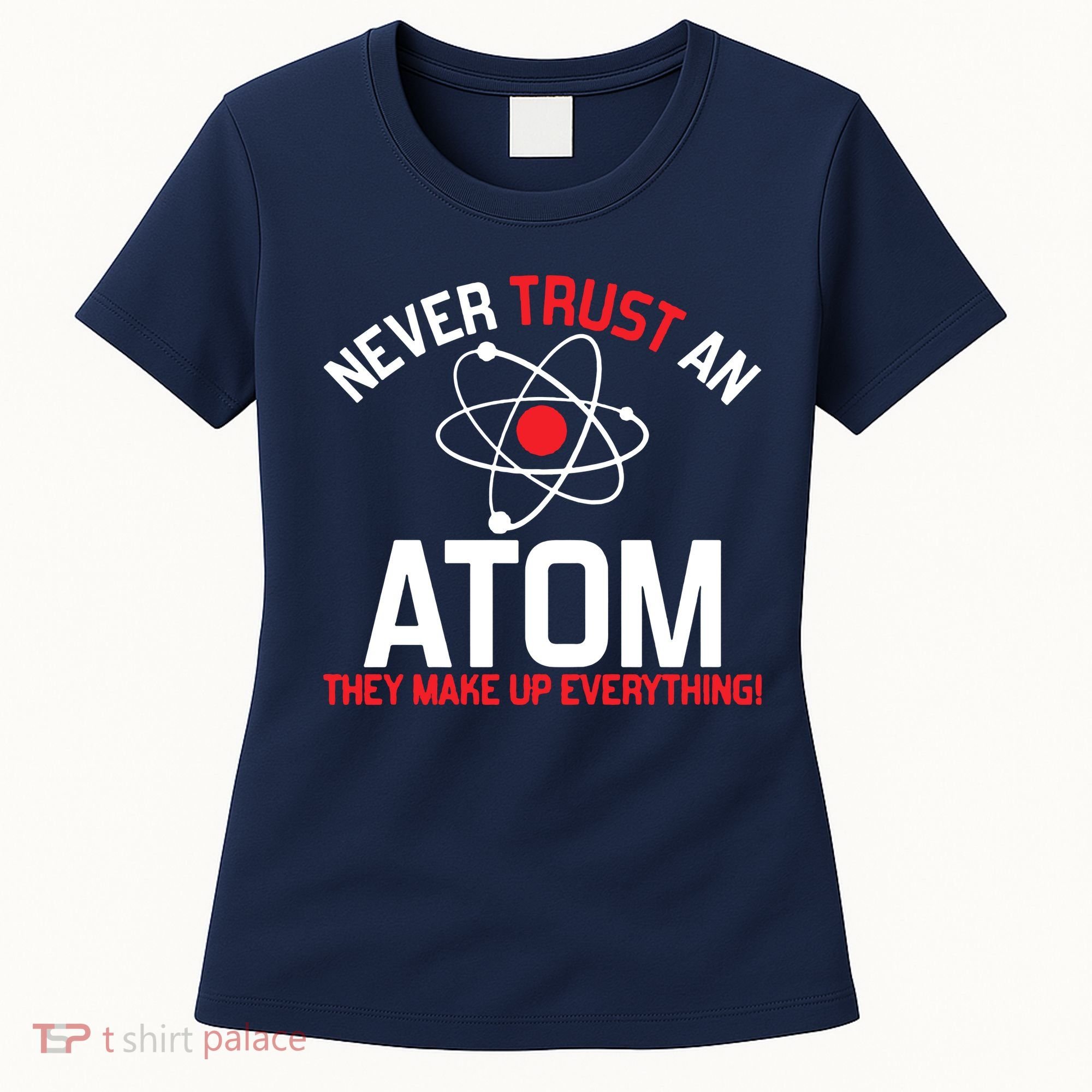 Never Trust An Atom Adult Humor Science Women's T-Shirt