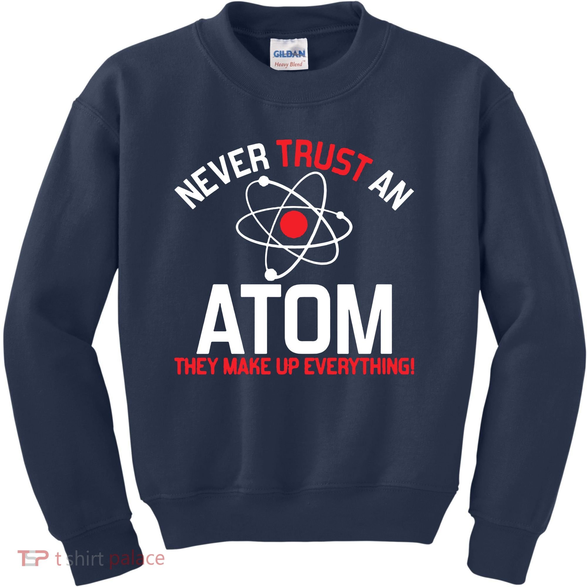 Never Trust An Atom Adult Humor Science Kids Sweatshirt