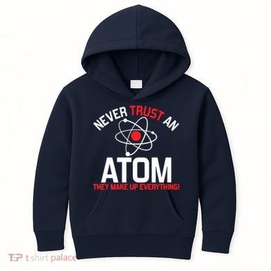 Never Trust An Atom Adult Humor Science Kids Hoodie