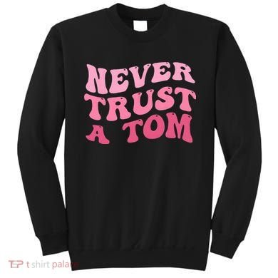 Never Trust a Tom Team Ariana Sweatshirt