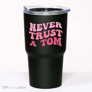Never Trust a Tom Team Ariana Tumbler