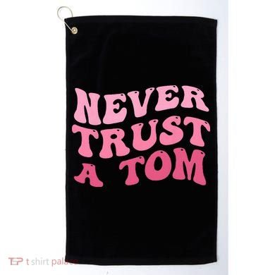 Never Trust a Tom Team Ariana Golf Towel