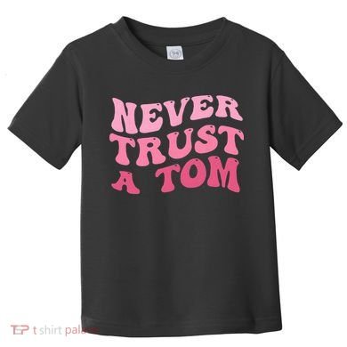 Never Trust a Tom Team Ariana Toddler T-Shirt