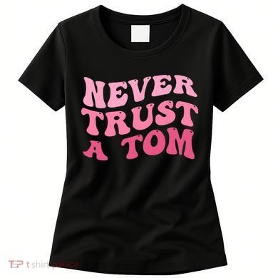 Never Trust a Tom Team Ariana Women's T-Shirt