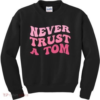 Never Trust a Tom Team Ariana Kids Sweatshirt