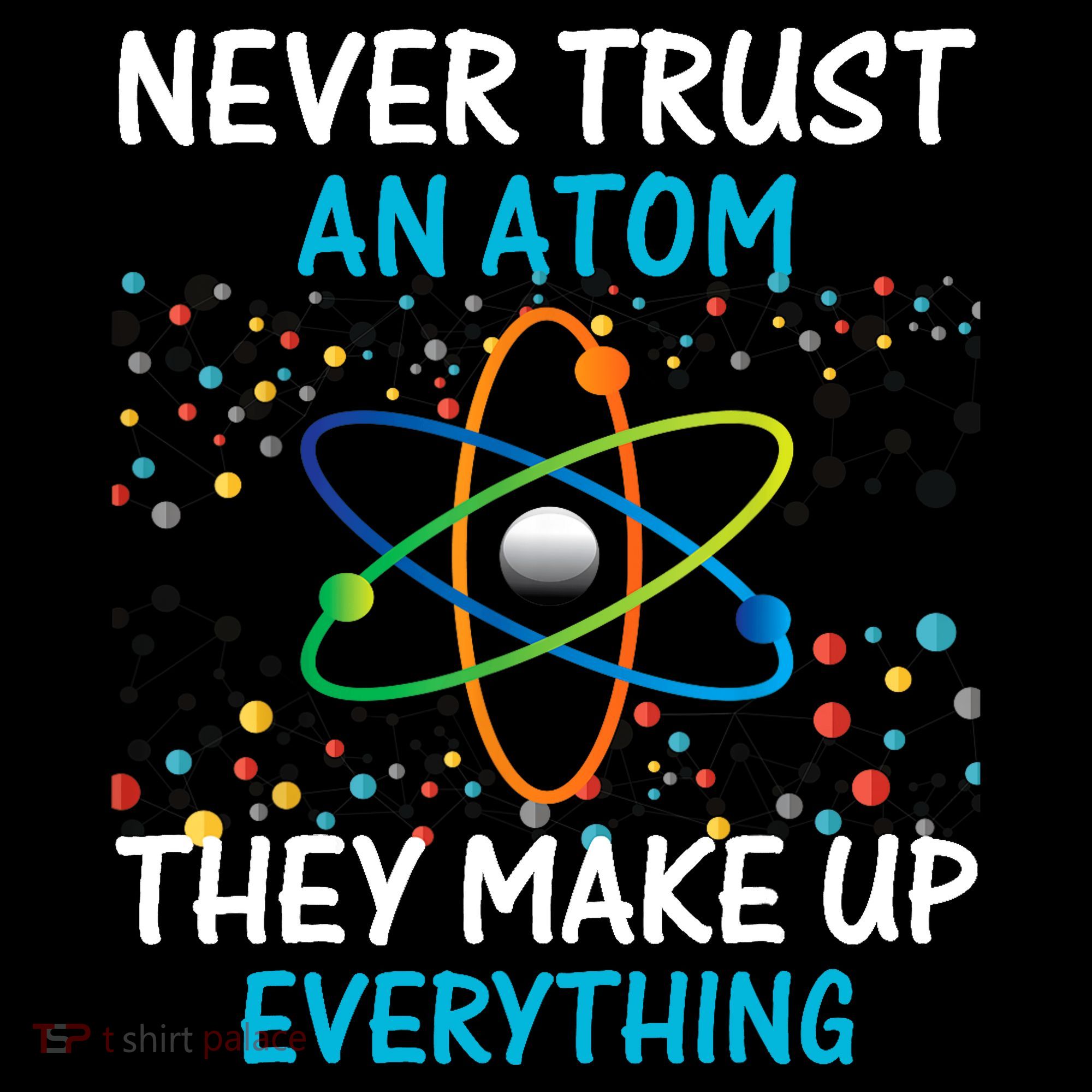 Never Trust an Atom They Make Up Everything Science Backpack