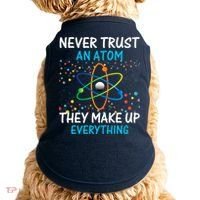 Never Trust an Atom They Make Up Everything Science Doggie Tank thumb 0