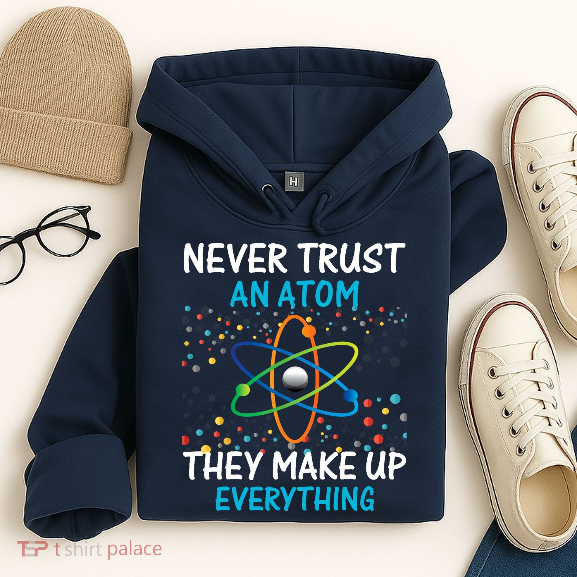 Never Trust an Atom They Make Up Everything Science Hoodie