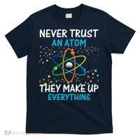 Never Trust an Atom They Make Up Everything Science T-Shirt thumb 0