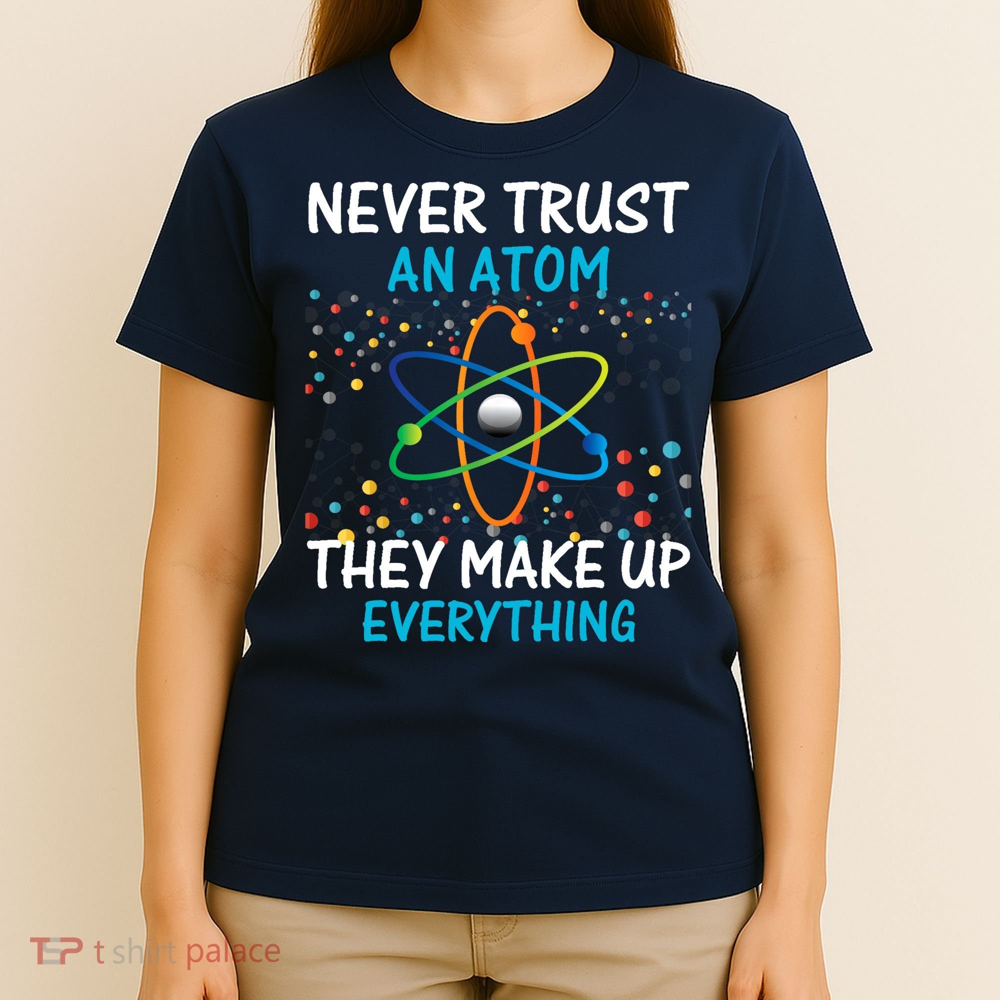 Never Trust an Atom They Make Up Everything Science T-Shirt